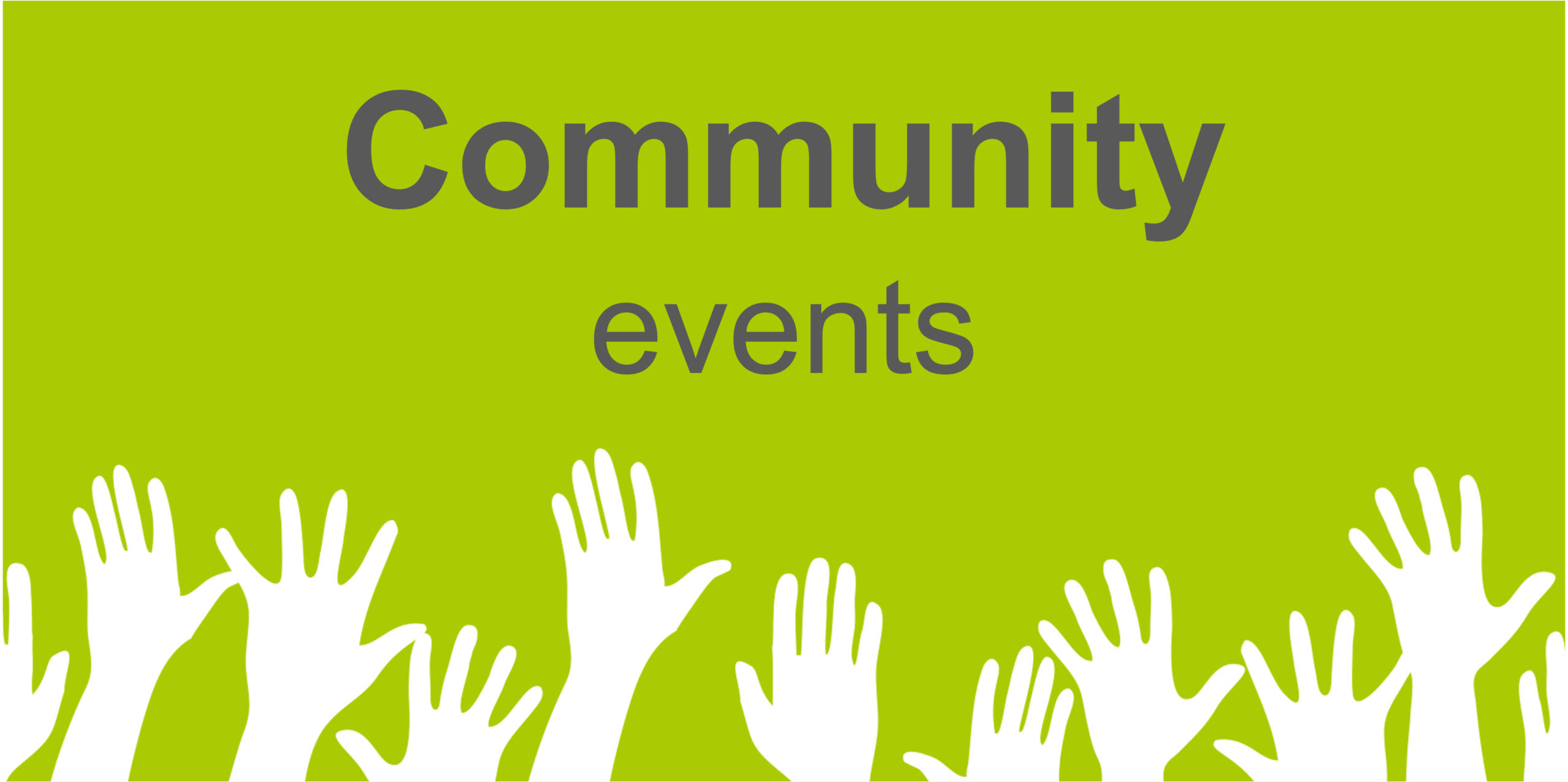 A bright green graphic with the words “Community events” in large grey text centred near the top. Along the bottom, a row of white silhouetted hands of different sizes are raised upwards, suggesting participation and engagement.